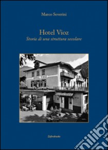 Hotel Vioz. Storia di una struttura secolare libro di Severini Marco