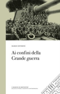 Ai confini della Grande guerra libro di Severini Marco