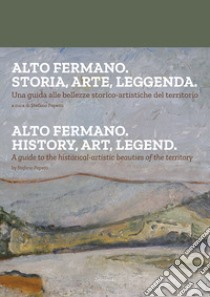 Alto fermano. Storia, arte, leggenda. Una guida alle bellezze storico-artistiche del territorio. Ediz. italiana e inglese libro di Papetti S. (cur.)