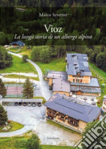 Vioz. La lunga storia di un albergo alpino libro di Severini Marco