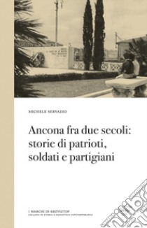 Ancona fra due secoli: storie di patrioti, soldati e partigiani libro di Servadio Michele