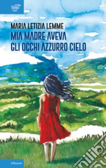 Mia madre aveva gli occhi azzurro cielo libro di Lemme Maria Letizia