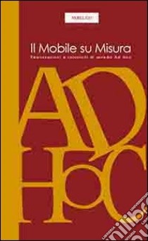 Il mobile su misura. Realizzazioni e soluzioni di arredo ad hoc libro