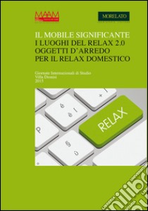 Il mobile significante. I luoghi del relax 2.0 oggetti d'arredo per il relax domestico. Ediz. italiana e inglese libro