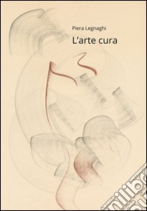 L'arte cura libro di Legnaghi Piera