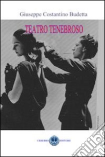 Teatro tenebroso libro di Budetta Giuseppe Costantino