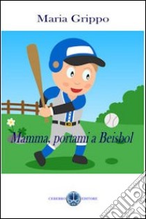 Mamma, portami a beisbol libro di Grippo Maria Giacoma