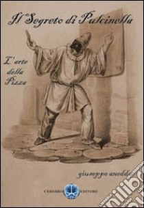 Il segreto di Pulcinella. L'arte della pizza libro di Anedda Giuseppe