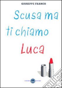 Scusa ma ti chiamo Luca libro di Franco Giuseppe