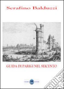 Guida di Parigi nel seicento libro di Balduzzi Serafino