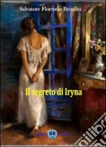 Il segreto di Iryna libro di Brindisi Salvatore F.; Nigro T. (cur.)