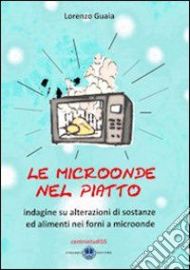 Le microonde nel piatto libro di Guaia Lorenzo