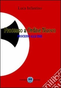 Processo a Ordine Nuovo. Processo alle idee libro di Infantino Luca