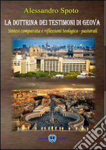 La dottrina dei testimoni di Geova. Sintesi comparata e riflessioni teologico-pastorali libro di Spoto Alessandro