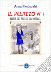 Il palazzo n°1. Memorie semi serie di una portinaia. Vol. 1 libro di Piediscalzi Anna