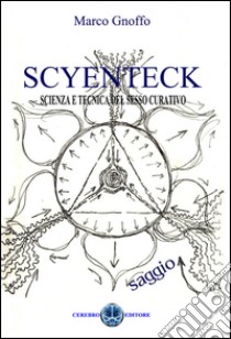Scyenteck. Scienza e tecnica del sesso curativo libro di Gnoffo Marco