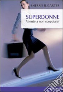 Superdonne. Attente a non scoppiare! libro di Bourg Carter Sherrie