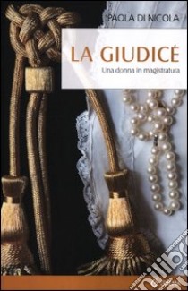 La giudice. Una donna in magistratura libro di Di Nicola Paola