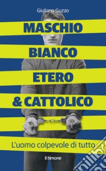 Maschio bianco etero & cattolico libro di Guzzo Giuliano