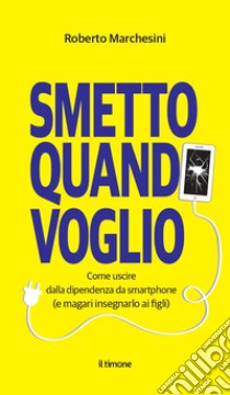 Smetto quando voglio libro di Marchesini Roberto