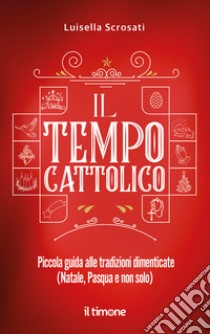 Il tempo cattolico libro di Scrosati Luisella