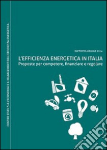 L'efficienza energetica in Italia. Proposte per competere, finanziare e regolare libro