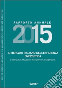 Il mercato italiano dell'efficienza energetica. Strategie e modelli finanziari per emergere libro