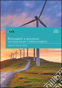 Rinnovabili e accumuli: una nuova era per il settore energetico. Rapporto annuale 2016 libro