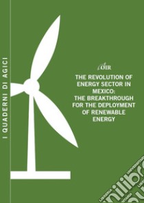 The revolution of energy sector in Mexico. The breakthrough for the deployment of renewable energy libro di Gilardoni Andrea; Perelli Tommaso; Perez Edgar