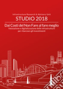 Dai costi del non fare al fare meglio. Valutazione e digitalizzazione delle infrastrutture per rilanciare gli investimenti libro di Gilardoni Andrea; Clerici Stefano; Garzarella Alessandra