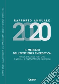 Il mercato dell'efficienza energetica: policy, strategie post-crisi e modelli di finanziamento innovativi. Rapporto annuale 2020 libro