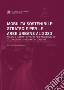 Mobilità sostenibile: strategie per le aree urbane al 2030. Policy e infrastrutture per raggiungere gli obiettivi di decarbonizzazione libro