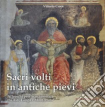 Sacri volti in antiche pievi. Affreschi prerinascimentali tra Asti, Langa e Monferrato libro di Croce Vittorio