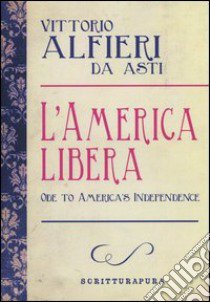 L'America libera-Ode to american independence. Testo inglese a fronte libro di Alfieri Vittorio; Cerrato C. (cur.)