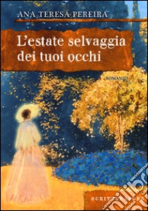 L'estate selvaggia dei tuoi occhi libro di Pereira Ana T.