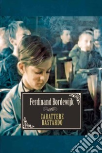 Carattere bastardo. Un romanzo di padre e figlio libro di Bordewijk Ferdinand