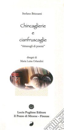 Chincaglierie e cianfruscaglie. Rimasugli di poesia libro di Briccanti Stefano; Listri P. F. (cur.)