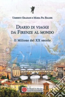 Diario di viaggi. Da Firenze al mondo. Il milione del Ventesimo secolo libro di Graziani Umberto