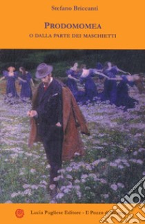 Prodomomea o dalla parte dei maschietti. Riflessioni, memorie e fantasie dell'uomo che uccise Liberty Valance libro di Briccanti Stefano