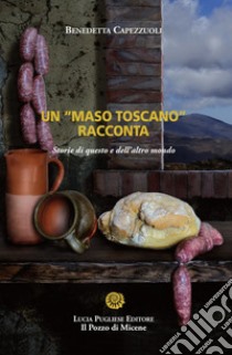 Un «maso toscano» racconta. Storie di questo e dell'altro mondo libro di Capezzuoli Benedetta; Listri P. F. (cur.)