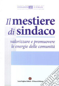 Il mestiere di sindaco valorizzare e promuovere le energie delle comunità libro di Pallini L. (cur.)