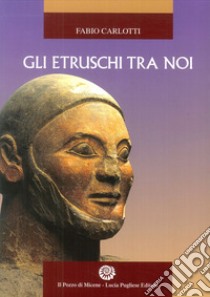 Gli Etruschi tra noi libro di Carlotti Fabio