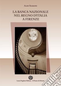 La Banca Nazionale del Regno d'Italia a Firenze libro di Sgarano Aldo