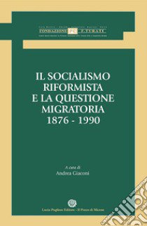 Il socialismo riformista e la questione migratoria. 1876-1990 libro di Giaconi A. (cur.)