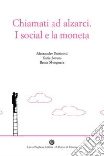 Chiamati ad alzarci. I social e la moneta libro di Bertirotti Alessandro; Bovani Katia; Sbrugnera Ilenia