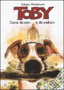 Toby. Vite da cani e da padroni libro di Panaccione Grégory