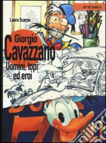 Giorgio Cavazzano. Uomini, topi ed eroi. Ediz. illustrata libro di Scarpa Laura