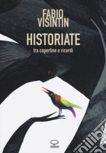 Historiate. Tra copertine e ricordi libro di Visintin Fabio; Scarpa L. (cur.)