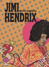 Jimi Hendrix libro di Guarnaccia Matteo