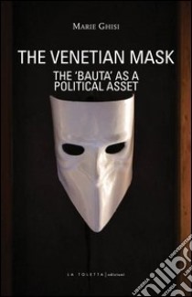 The venetian mask. The «Bauta» as a political asset libro di Ghisi Marie